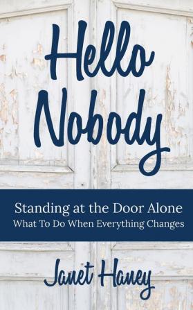 Hello Nobody: Standing at the Door Alone - What to Do When Everything Changes