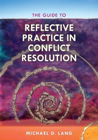 The Guide to Reflective Practice in Conflict Resolution