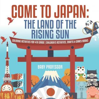 Come to Japan: The Land of the Rising Sun Coloring Activities for 4th Grade Children's Activities Crafts & Games Books