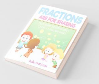 Fractions are for Sharing - Math Books for Kids Grade 1 | Children's Fraction Books