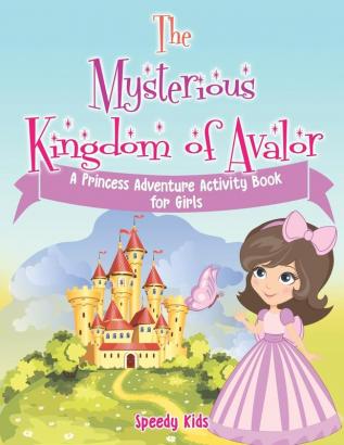 The Mysterious Kingdom of Avalor: A Princess Adventure Activity Book for Girls