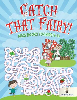 Catch that Fairy!: Maze Books for Kids 8-10