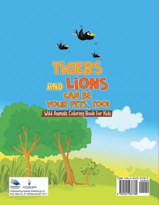 Tigers and Lions Can Be Your Pets Too! Wild Animals Coloring Book for Kids