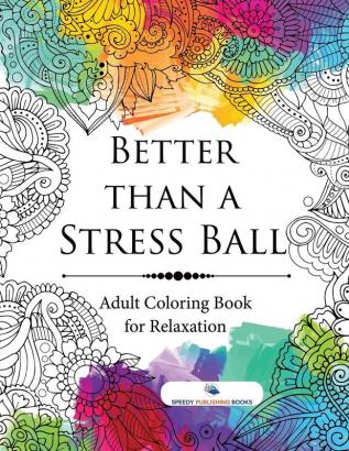 Better than a Stress Ball: Adult Coloring Book for Relaxation