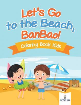 Let's Go to the Beach BanBao! Coloring Book Kids