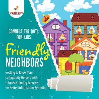 Connect the Dots for Kids. Friendly Neighbors: Getting to Know Your Community Helpers with Labeled Coloring Exercises for Better Information Retention