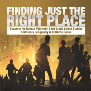 Finding Just the Right Place Reasons for Human Migration 3rd Grade Social Studies Children's Geography & Cultures Books