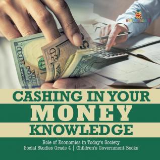 Cashing in Your Money Knowledge Role of Economics in Today's Society Social Studies Grade 4 Children's Government Books