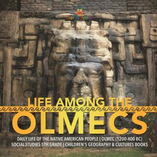 Life Among the Olmecs Daily Life of the Native American People Olmec (1200-400 BC) Social Studies 5th Grade Children's Geography & Cultures Books