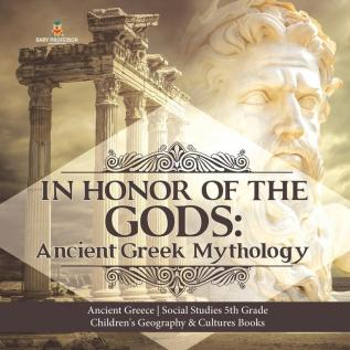 In Honor of the Gods: Ancient Greek Mythology Ancient Greece Social Studies 5th Grade Children's Geography & Cultures Books