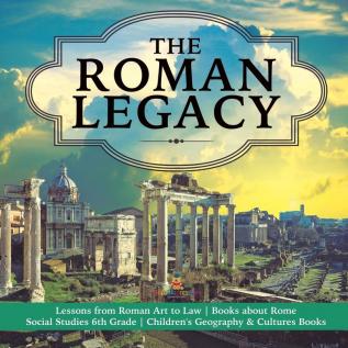 The Roman Legacy Lessons from Roman Art to Law Books about Rome Social Studies 6th Grade Children's Geography & Cultures Books