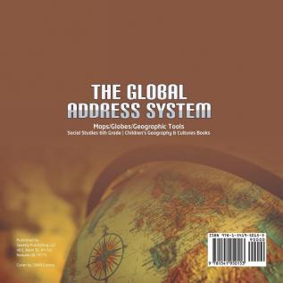 The Global Address System Maps/Globes/Geographic Tools Social Studies 6th Grade Children's Geography & Cultures Books