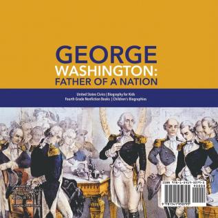 George Washington: Father of a Nation United States Civics Biography for Kids Fourth Grade Nonfiction Books Children's Biographies