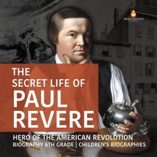 The Secret Life of Paul Revere | Hero of the American Revolution | Biography 6th Grade | Children's Biographies