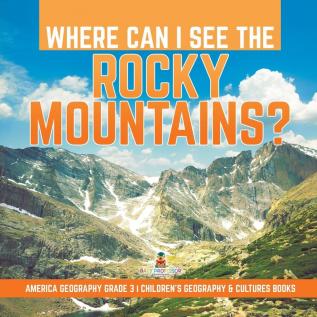 Where Can I See the Rocky Mountains? America Geography Grade 3 Children's Geography & Cultures Books