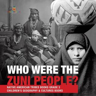 Who Were the Zuni People? Native American Tribes Books Grade 3 Children's Geography & Cultures Books