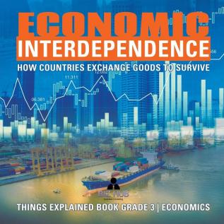 Economic Interdependence: How Countries Exchange Goods to Survive Things Explained Book Grade 3 Economics