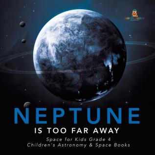 Neptune Is Too Far Away Space for Kids Grade 4 Children's Astronomy & Space Books