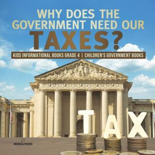 Why Does the Government Need Our Taxes? Kids Informational Books Grade 4 Children's Government Books