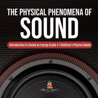 The Physical Phenomena of Sound Introduction to Sound as Energy Grade 4 Children's Physics Books