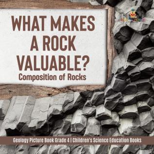 What Makes a Rock Valuable?: Composition of Rocks Geology Picture Book Grade 4 Children's Science Education Books