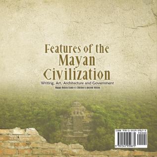 Features of the Mayan Civilization: Writing Art Architecture and Government Mayan History Grade 4 Children's Ancient History