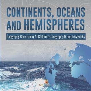 Continents Oceans and Hemispheres Geography Book Grade 4 Children's Geography & Cultures Books