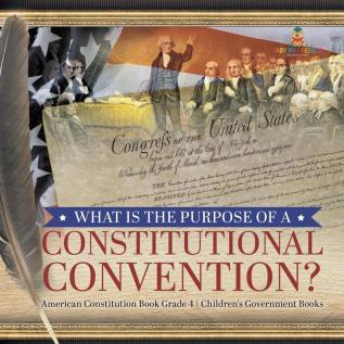 What Is the Purpose of a Constitutional Convention? - American Constitution Book Grade 4 - Children's Government Books