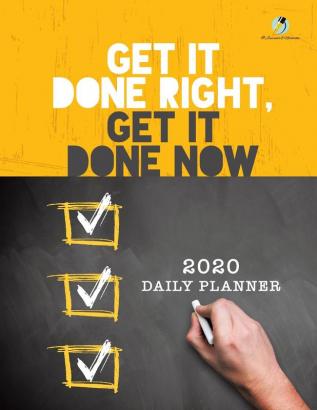 Get It Done Right Get It Done Now: 2020 Daily Planner