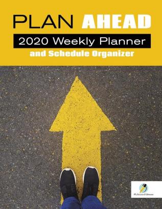 Plan Ahead: 2020 Weekly Planner and Schedule Organizer