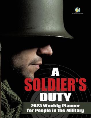 A Soldier's Duty: 2023 Weekly Planner for People in the Military