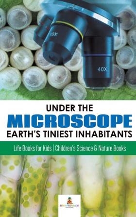 Under the Microscope: Earth's Tiniest Inhabitants: Life Books for Kids Children's Science & Nature Books