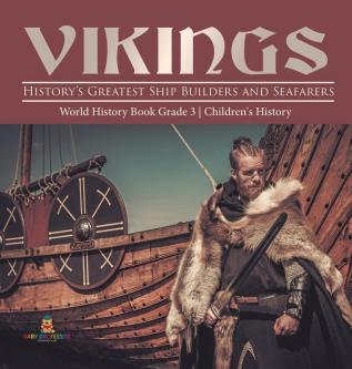 Vikings: History's Greatest Ship Builders and Seafarers World History Book Grade 3 Children's History