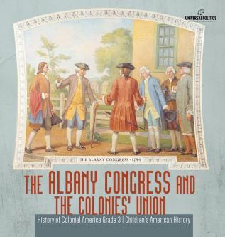 The Albany Congress and The Colonies' Union History of Colonial America Grade 3 Children's American History