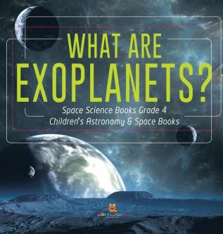 What Are Exoplanets? Space Science Books Grade 4 Children's Astronomy & Space Books