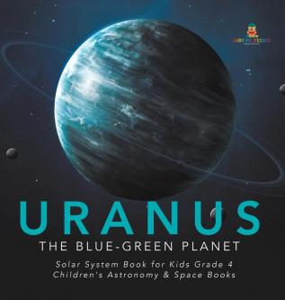 Uranus: The Blue-Green Planet Solar System Book for Kids Grade 4 Children's Astronomy & Space Books