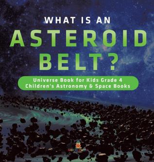 What is an Asteroid Belt? Universe Book for Kids Grade 4 Children's Astronomy & Space Books