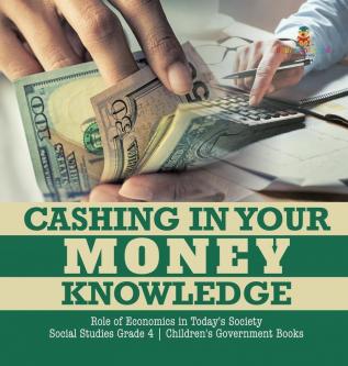 Cashing in Your Money Knowledge Role of Economics in Today's Society Social Studies Grade 4 Children's Government Books