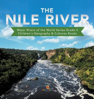 The Nile River Major Rivers of the World Series Grade 4 Children's Geography & Cultures Books