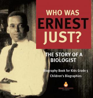 Who Was Ernest Just? The Story of a Biologist Biography Book for Kids Grade 5 Children's Biographies