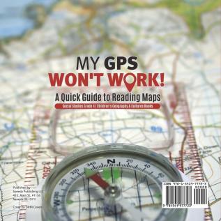 My GPS Won't Work! A Quick Guide to Reading Maps Social Studies Grade 4 Children's Geography & Cultures Books