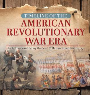 Timeline of the American Revolutionary War Era Early American History Grade 4 Children's American History