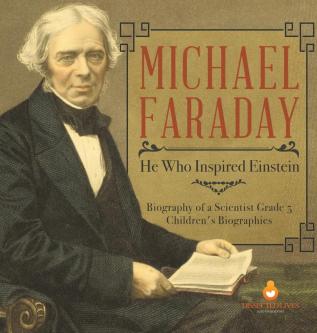 Michael Faraday: He Who Inspired Einstein Biography of a Scientist Grade 5 Children's Biographies