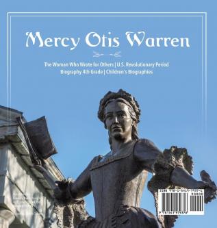 Mercy Otis Warren The Woman Who Wrote for Others U.S. Revolutionary Period Biography 4th Grade Children's Biographies