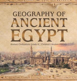 Geography of Ancient Egypt Ancient Civilizations Grade 4 Children's Ancient History