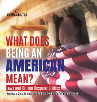 What Does Being an American Mean? Laws and Citizen Responsibilities American Constitution Book Grade 4 Children's Government Books