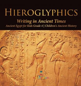 Hieroglyphics: Writing in Ancient Times Ancient Egypt for Kids Grade 4 Children's Ancient History