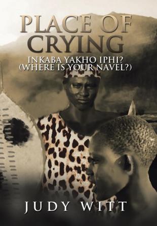 Place of Crying: Inkaba Yakho Iphi? (Where Is Your Navel?)