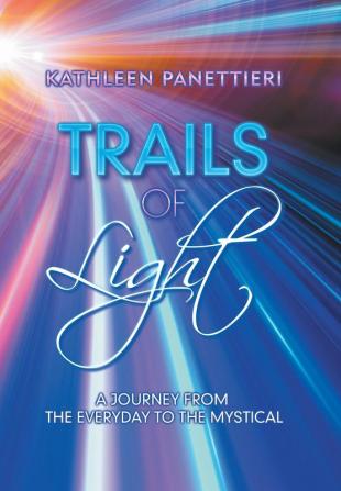 Trails of Light: A Journey from the Everyday to the Mystical