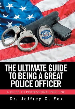 The Ultimate Guide to Being a Great Police Officer